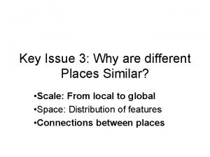 Key issue 3 why are different places similar