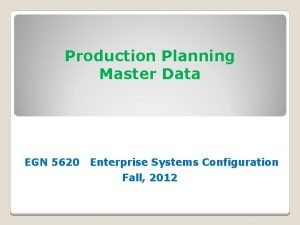 Production Planning Master Data EGN 5620 Enterprise Systems