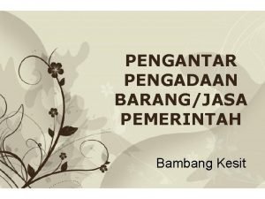 PENGANTAR PENGADAAN BARANGJASA PEMERINTAH Bambang Kesit Free Powerpoint