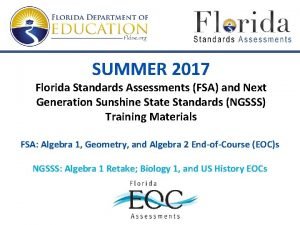 SUMMER 2017 Florida Standards Assessments FSA and Next