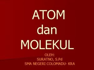 ATOM dan MOLEKUL OLEH SURATNO S Pd SMA