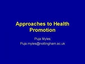 Approaches to Health Promotion Puja Myles Puja mylesnottingham