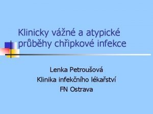 Klinicky vn a atypick prbhy chipkov infekce Lenka