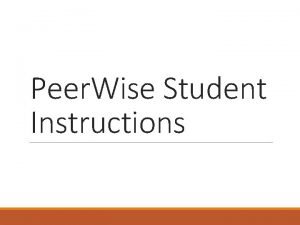 Peer Wise Student Instructions Peer Wise is a