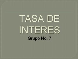 TASA DE INTERES Grupo No 7 DEFINICION La