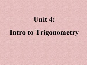 Unit 4 Intro to Trigonometry Trigonometry The study