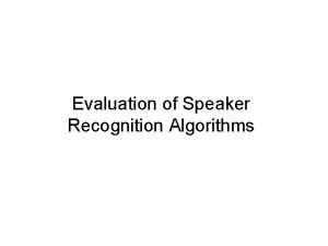Evaluation of Speaker Recognition Algorithms Speaker Recognition Speech