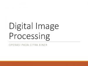 Digital Image Processing OPERASI PADA CITRA BINER Citra