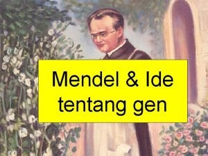 Mendel Ide tentang gen Gregor Mendel melakukan pendekatan