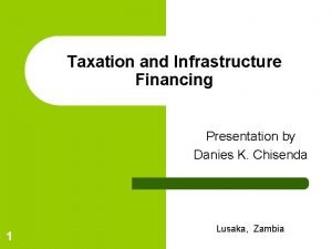 Taxation and Infrastructure Financing Presentation by Danies K