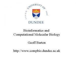 Bioinformatics and Computational Molecular Biology Geoff Barton http