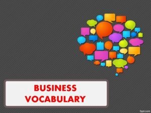 BUSINESS VOCABULARY BUSINESS DEFINITION 1 KEY A business