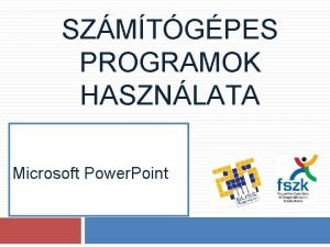 SZMTGPES PROGRAMOK HASZNLATA Microsoft Power Point Microsoft Power