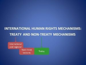 INTERNATIONAL HUMAN RIGHTS MECHANISMS TREATY AND NONTREATY MECHANISMS