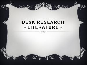 DESK RESEARCH LITERATURE Literature Texts on or offline