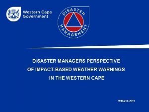 DISASTER MANAGERS PERSPECTIVE OF IMPACTBASED WEATHER WARNINGS IN