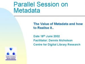 Parallel Session on Metadata The Value of Metadata