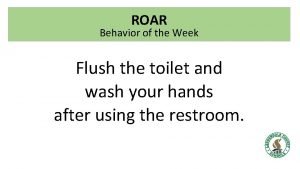 ROAR Behavior of the Week Flush the toilet