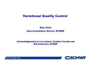 Variational Quality Control Elias Holm Data Assimilation Section