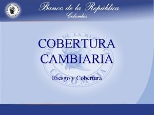 COBERTURA CAMBIARIA Riesgo y Cobertura REGIMEN DE TASA
