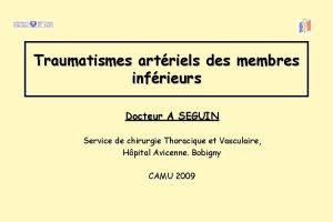 Traumatismes artriels des membres infrieurs Docteur A SEGUIN