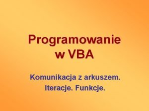 Programowanie w VBA Komunikacja z arkuszem Iteracje Funkcje