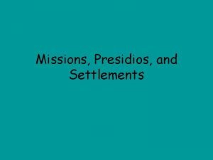 Missions Presidios and Settlements Lets Review Spain sent