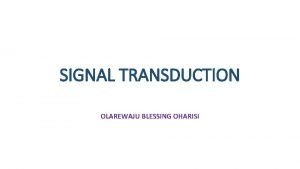 SIGNAL TRANSDUCTION OLAREWAJU BLESSING OHARISI Definition Signal transduction