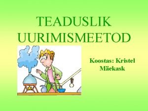 TEADUSLIK UURIMISMEETOD Koostas Kristel Mekask Teadusliku meetodi phietapid