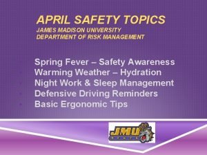 APRIL SAFETY TOPICS JAMES MADISON UNIVERSITY DEPARTMENT OF