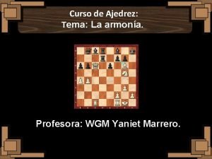 Curso de Ajedrez Tema La armona Profesora WGM