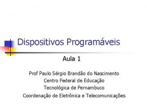 Dispositivos Programveis Aula 1 Prof Paulo Srgio Brando