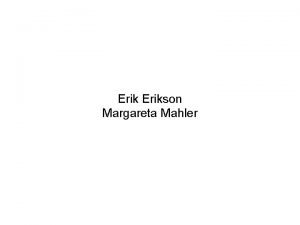 Erikson Margareta Mahler Psychosociln vvojErikson Erikson revidoval Freudovu