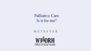 Palliative Care Is it for me Palliative Care