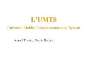 LUMTS Universal Mobile Telecommunication System Arnaud Fremiot Marcin