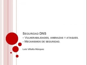 SEGURIDAD DNS VULNERABILIDADES AMENAZAS Y ATAQUES MECANISMOS DE