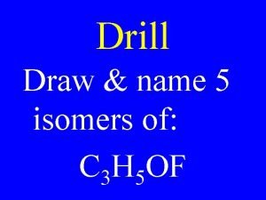 Drill Draw name 5 isomers of C 3
