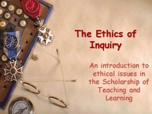 The Ethics of Inquiry An introduction to ethical