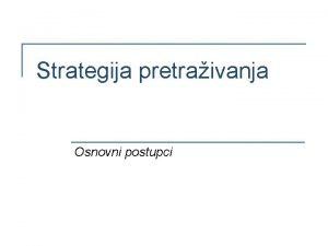 Strategija pretraivanja Osnovni postupci Postavljanje strategije pretraivanja n