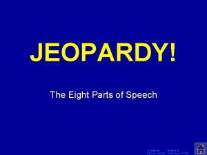 JEOPARDY Click Once to Begin The Eight Parts