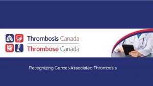 Recognizing CancerAssociated Thrombosis FacultyPresenter Disclosure Faculty Speakers name