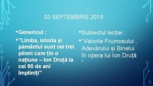 03 SEPTEMBRIE 2018 Genericul Limba istoria i pmntul