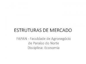 ESTRUTURAS DE MERCADO FAPAN Faculdade de Agronegcio de