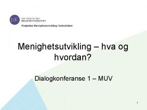 Menighetsutvikling hva og hvordan Dialogkonferanse 1 MUV 1