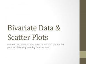 Bivariate Data Scatter Plots Learn to take bivariate