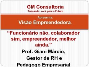 GM Consultoria Treinando voc para o Futuro Apresenta