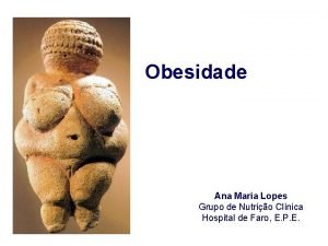 Obesidade Ana Maria Lopes Grupo de Nutrio Clnica