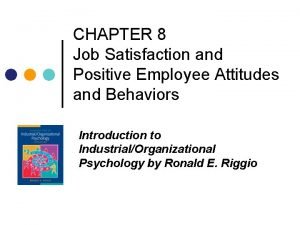 CHAPTER 8 Job Satisfaction and Positive Employee Attitudes