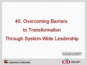 40 Overcoming Barriers to Transformation Through SystemWide Leadership