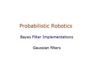 Probabilistic Robotics Bayes Filter Implementations Gaussian filters Markov